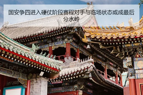 国安争四进入硬仗阶段赛程对手与临场状态或成最后分水岭